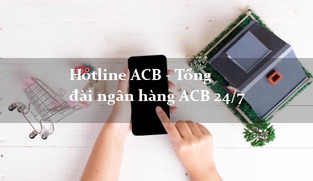 Hotline ACB - Tổng đài ngân hàng ACB 24/7 Hotline ACB - Tổng đài ngân hàng ACB 24/7