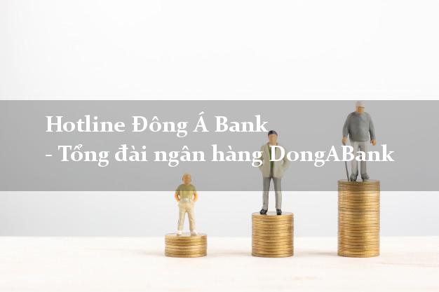 Hotline Đông Á Bank - Tổng đài ngân hàng DongABank Hotline Đông Á Bank - Tổng đài ngân hàng DongABank