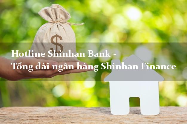 Hotline Shinhan Bank - Tổng đài ngân hàng Shinhan Finance Hotline Shinhan Bank - Tổng đài ngân hàng Shinhan Finance