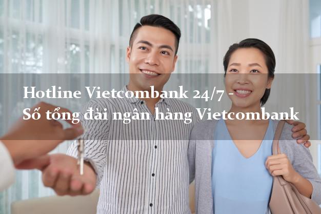 Hotline Vietcombank 24/7 - Số tổng đài ngân hàng Vietcombank Hotline Vietcombank 24/7 - Số tổng đài ngân hàng Vietcombank