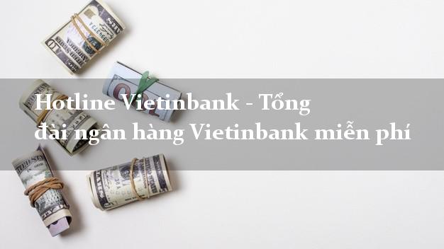 Hotline Vietinbank - Tổng đài ngân hàng Vietinbank miễn phí Hotline Vietinbank - Tổng đài ngân hàng Vietinbank miễn phí